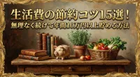 生活費の節約コツ15選！無理なく続けて年間10万円以上貯める方法