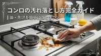 コンロの汚れ落とし方完全ガイド｜油・焦げを簡単に落とす7つの方法