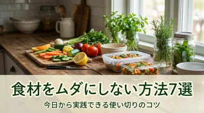 食材をムダにしない方法7選｜今日から実践できる使い切りのコツ