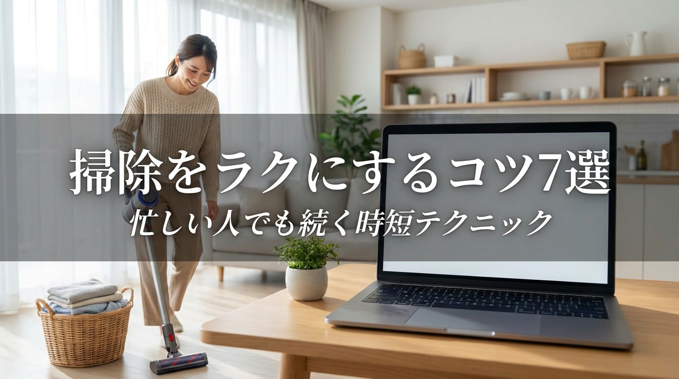 掃除をラクにするコツ7選｜忙しい人でも続く時短テクニック
