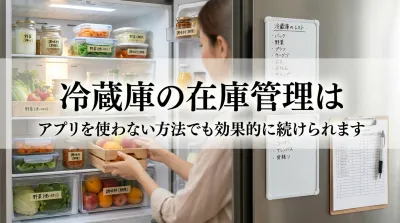冷蔵庫の在庫管理はアプリを使わない方法でも効果的に続けられます