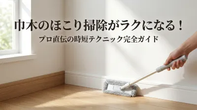 巾木のほこり掃除がラクになる！プロ直伝の時短テクニック完全ガイド