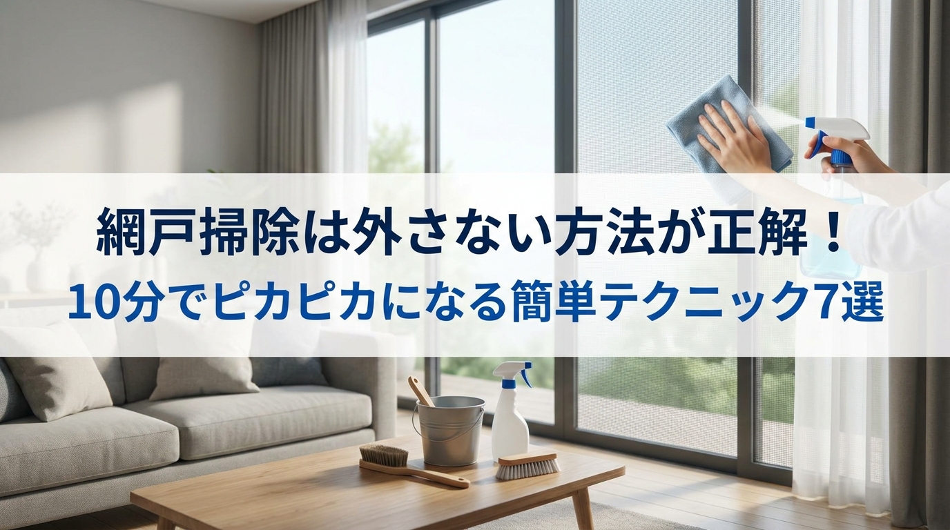 網戸掃除は外さない方法が正解！10分でピカピカになる簡単テクニック7選